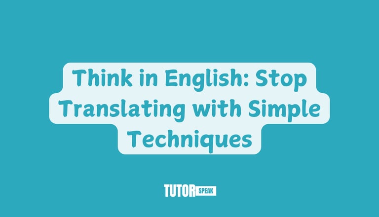 Think in English: Stop Translating with Simple Techniques