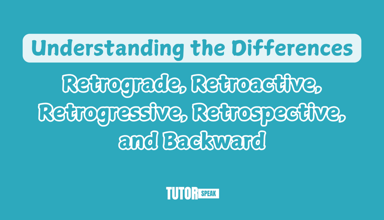 understanding-the-differences-retrograde-retroactive-retrogressive-retrospective-and-backward-1