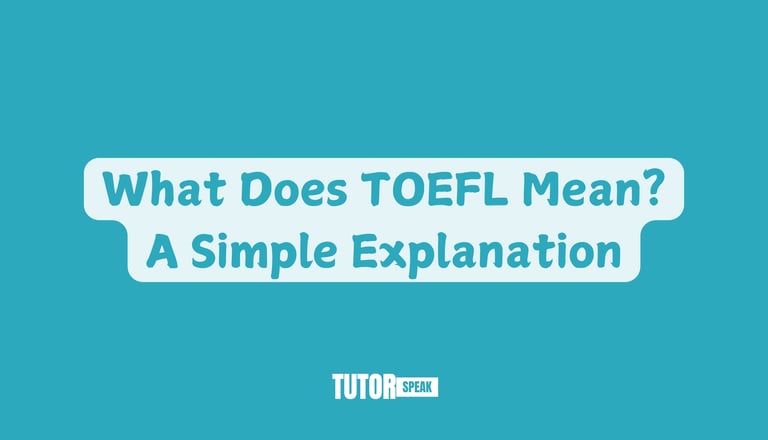 What Does TOEFL Mean? A Simple Explanation