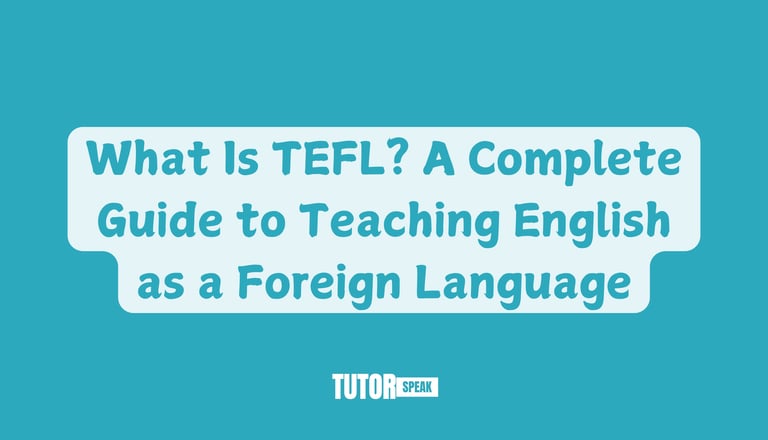 What Is TEFL? A Complete Guide to Teaching English as a Foreign Language