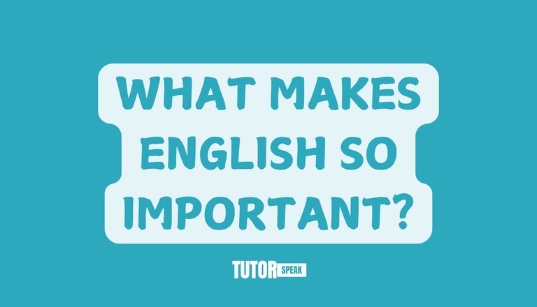 WHAT MAKES ENGLISH SO IMPORTANT?