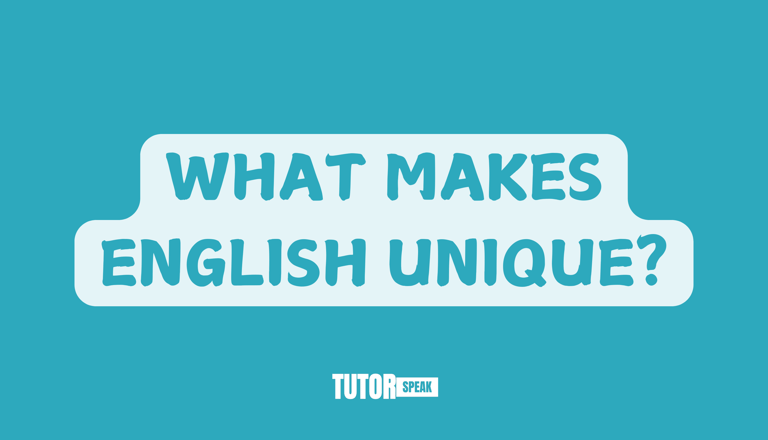WHAT MAKES ENGLISH UNIQUE?