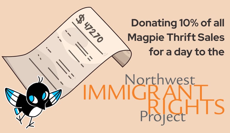 Donating 10% of all Magpie Thrift Sales for a day to the Northwest Immigrant Rights Project