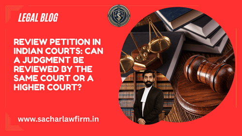 Review Petition in Indian Courts: Can a Judgment Be Reviewed by the Same Court or a Higher Court?