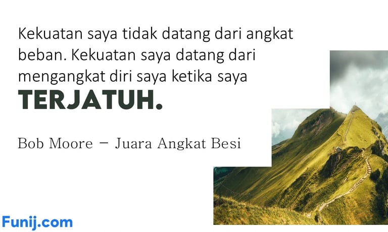 Kekuatan saya tidak datang dari angkat beban. Kekuatan saya datang dari mengangkat diri saya ketika