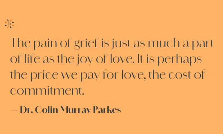 Love and grief quote — “The pain of grief is just as much a part of life” by Dr. Colin Murray Parkes