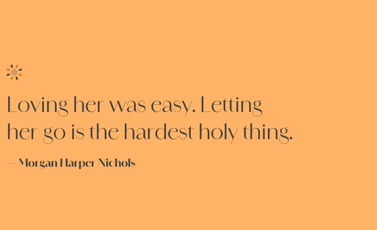 Love and loss quote — “Loving her was easy. Letting her go is the hardest holy thing” by Morgan Harp