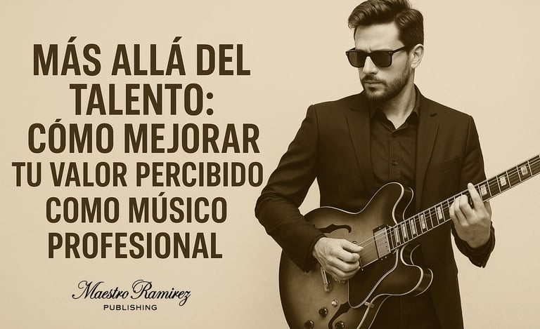 Más Allá del Talento: Cómo Mejorar Tu Valor Percibido como Músico Profesional