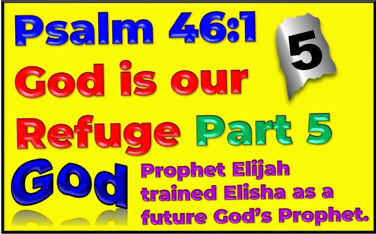 Psalm 46 v 1 God is our refuge Part 5 – Prophet Elijah trains Elisha to one day replace him as God's