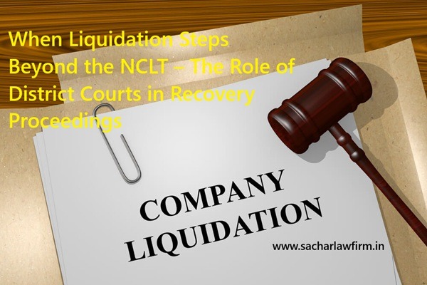 When Liquidation Steps Beyond the NCLT – The Role of District Courts in Recovery Proceedings