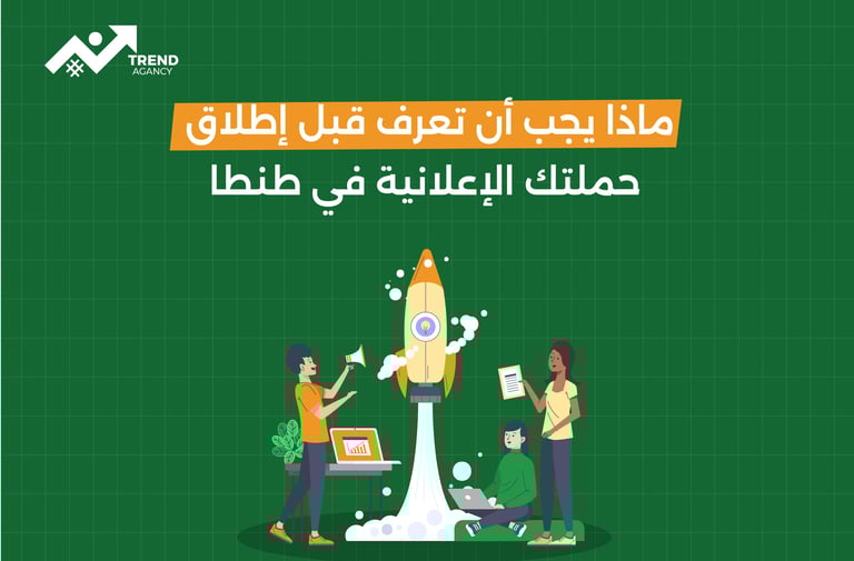 ماذا يجب أن تعرف قبل إطلاق حملتك الإعلانية في طنطا؟