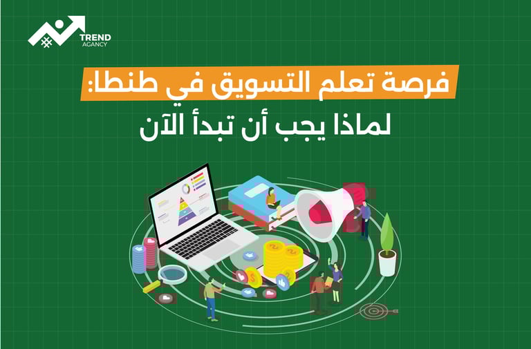 فرصة تعلم التسويق في طنطا: لماذا يجب أن تبدأ الآن