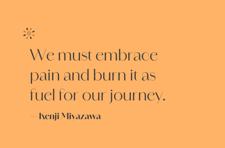 Healing quote — “We must embrace pain and burn it as fuel for our journey” by Kenji Miyazawa.