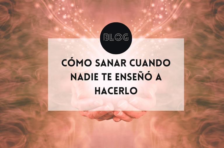 Cómo sanar cuando nadie te enseñó a hacerlo