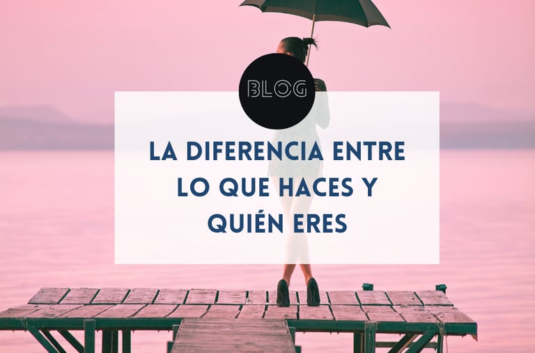La diferencia entre lo que haces y quién eres: El secreto para volver a sentirte tú