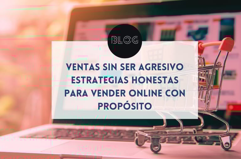 Ventas sin ser agresivo: estrategias honestas para vender online con propósito