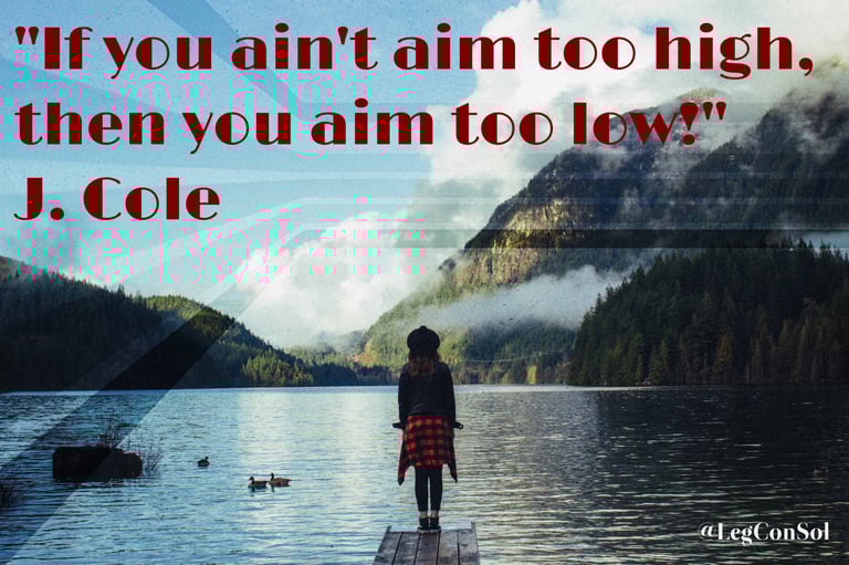 If you ain't aim too high, then you aim too low! J. Cole