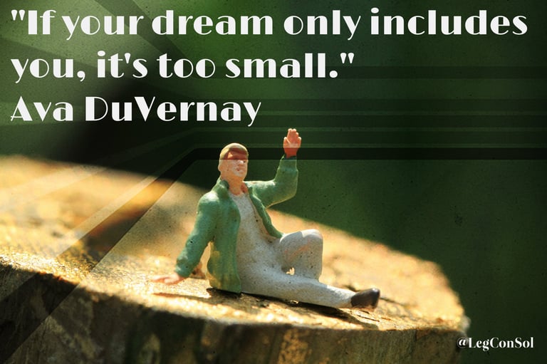 If your dream only includes you, it's too small. Ava DuVernay