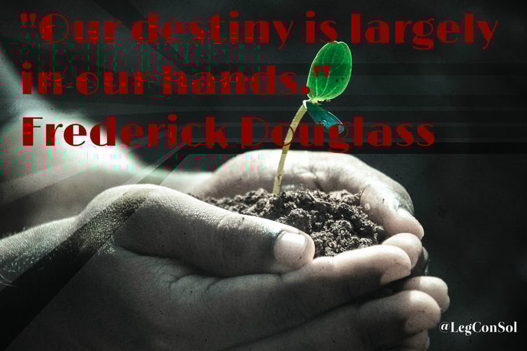 Our destiny is largely in our hands. Frederick Douglass
