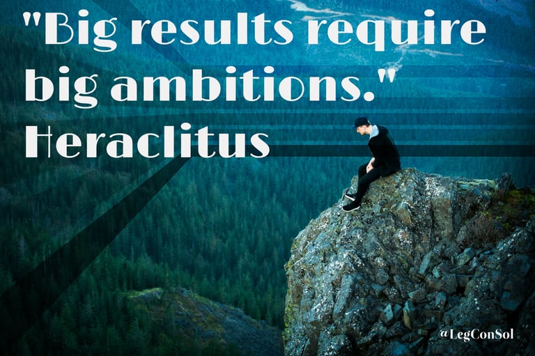 Big results require big ambitions. Heraclitus