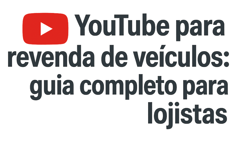 YouTube para revenda de veículos: guia de marketing digital para lojistas de carros usados