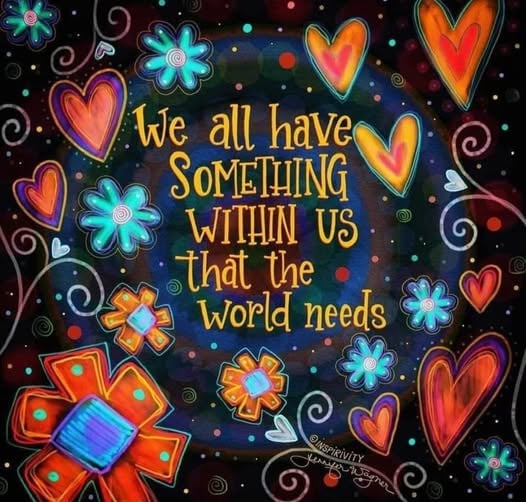 We all have something in us that the world needs.
