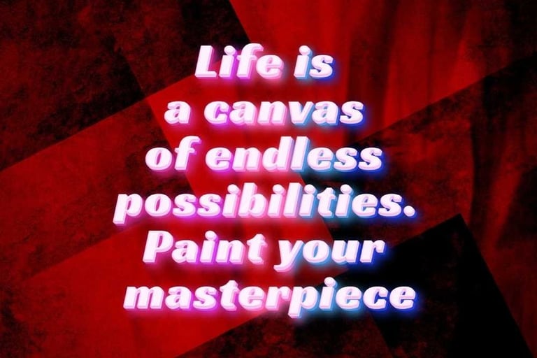 Life is a canvas of endless possibilities. Paint your masterpiece