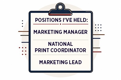 Positions I've held: marketing manager, national print coordinator, marketing lead