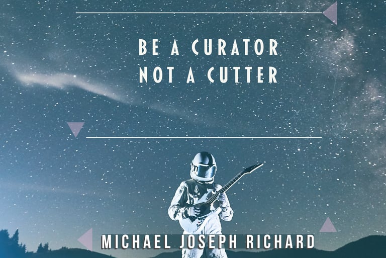 Be a Curator Not a Cutter