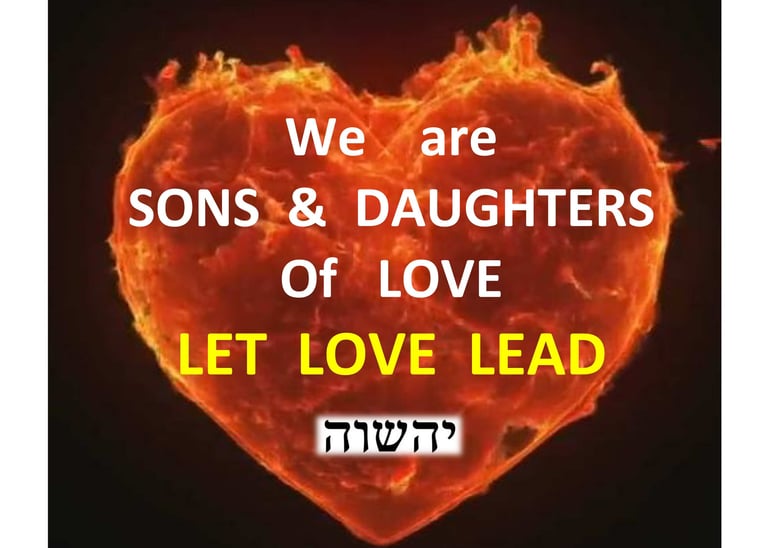 We are Sons and Daughters of love - Let Love Lead.