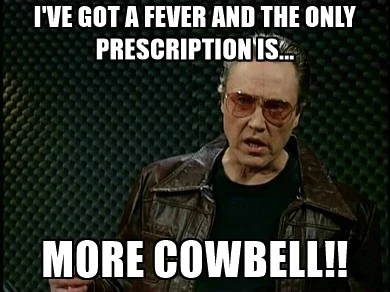 I've got a fever and the only prescription is...