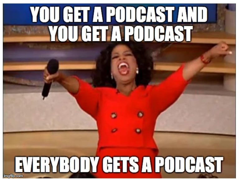 Oprah Winfrey meme with text stating you get a podcast and everybody gets a podcast.