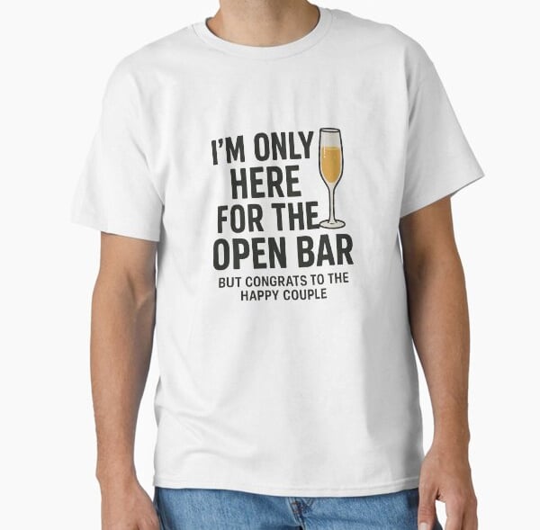 I'm only here for the open bar, funny white tshirt.