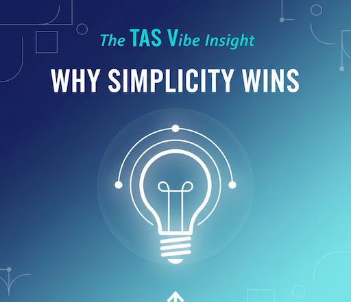 The TAS Vibe Insight – Why Simplicity Wins