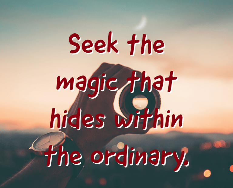 "Seek the magic that hides within the ordinary" - Feel good stories