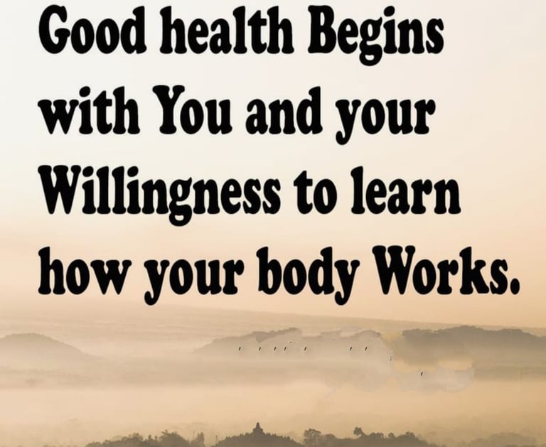 Image showing quote: "Good health Begins with You and your Willingness to learn how your body Works"