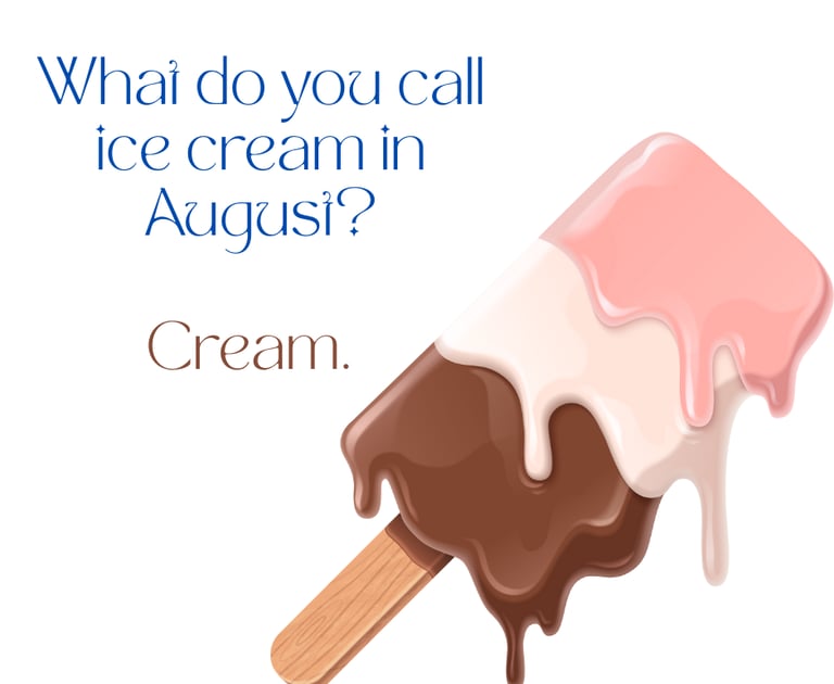 Q- What do you call ice cream in August? A- Cream