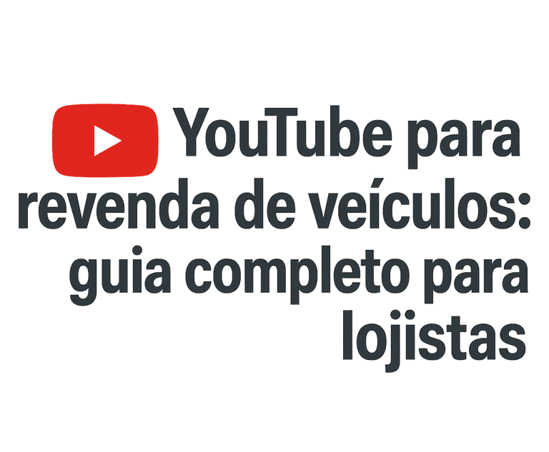 YouTube para revenda de veículos: guia de marketing digital para lojistas de carros usados