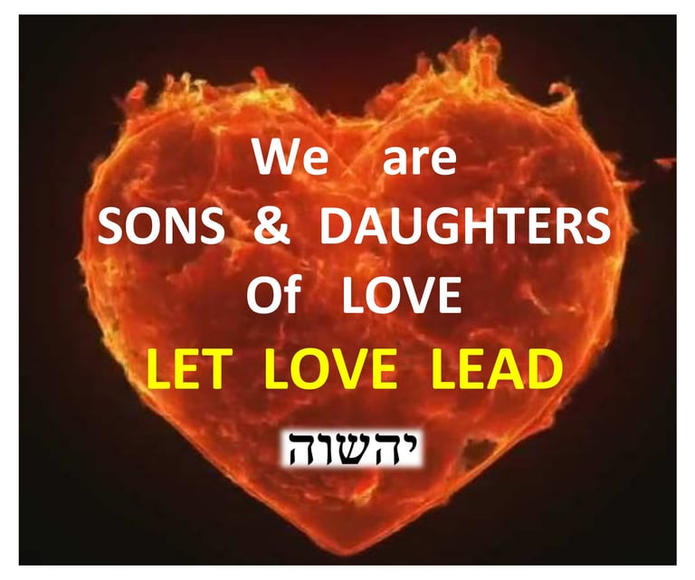 We are Sons and Daughters of love - Let Love Lead.