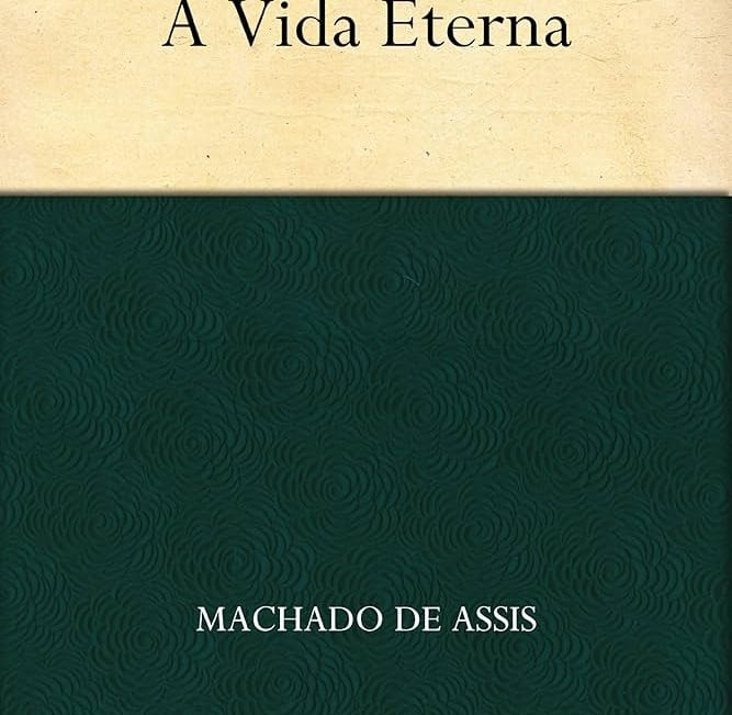 A Vida Eterna - Machado de Assis