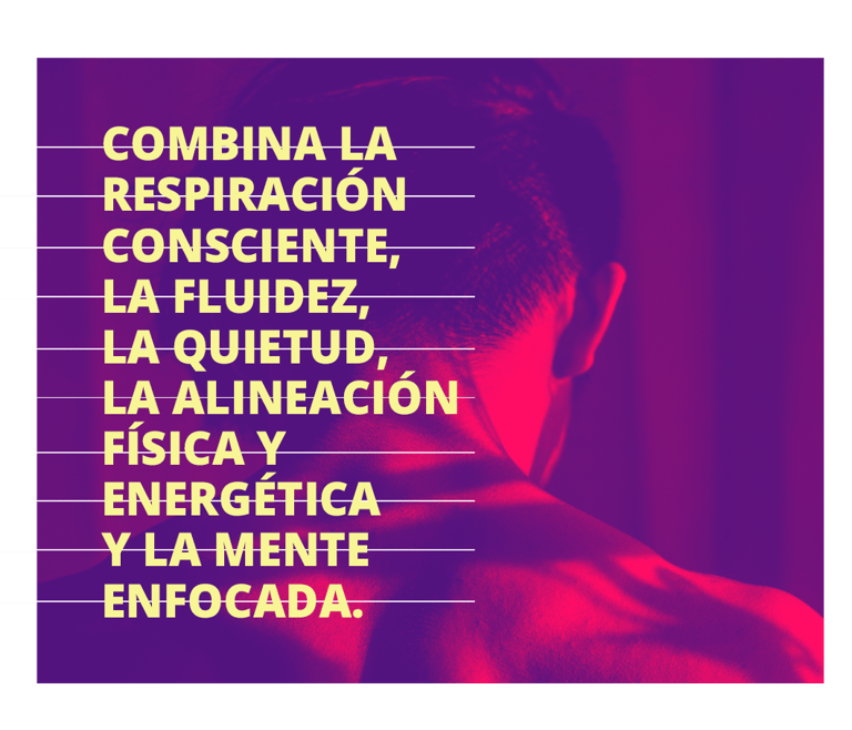 combina la respiración consciente, la fluidez, la quietud, la alineación física y energética.