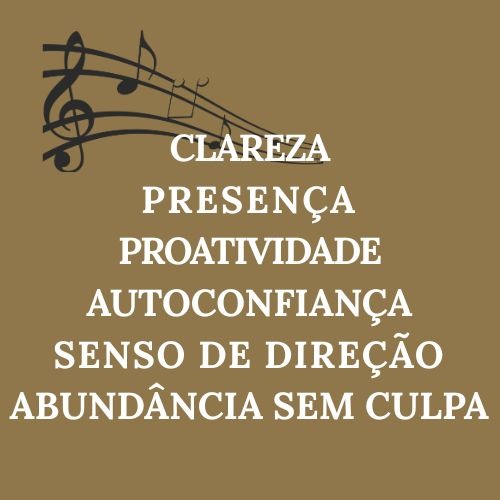 Clareza, Presença, Proatividade, Autoconfiança, Senso de Direção, Abundância sem Culpa