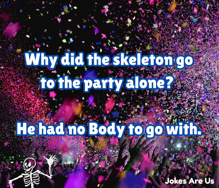 skeleton with a text, "Why did the skeleton go to the party alone? He had no Body to go with.