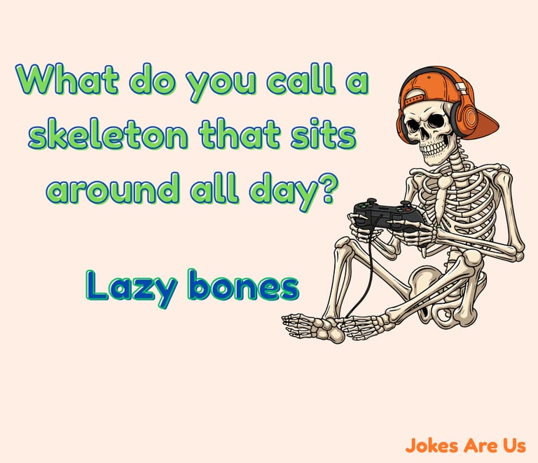 Joke with a text," What do you call a Skeleton that sits around all day? Lazy bones."