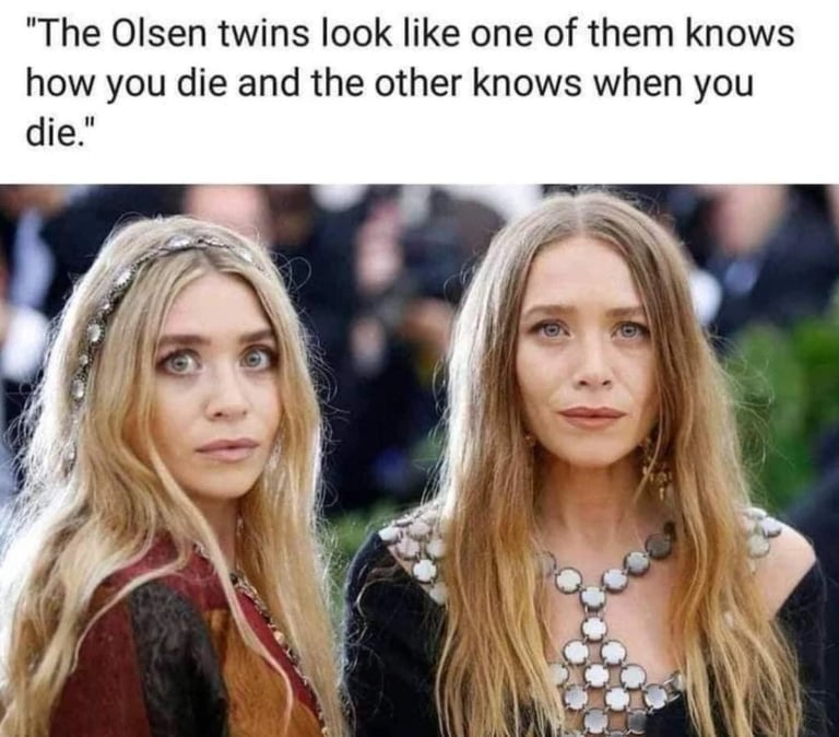 Image of Olsen twins. "looks like one of them knows how you die, other knows when."