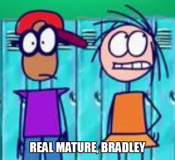 Scene from the animated series, "Stickin' Around" where one character says, "Real mature, Bradley."