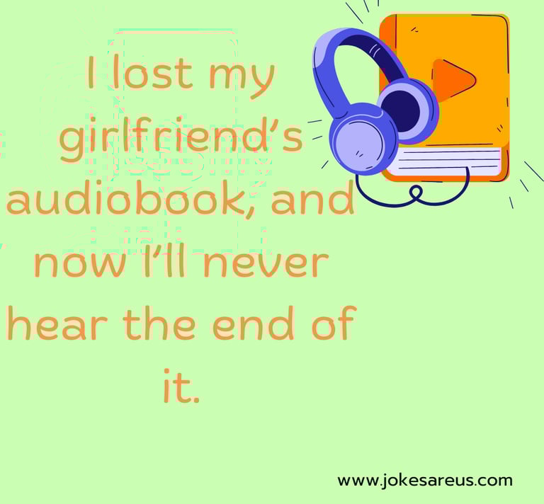 I lost my girlfriend's audiobook, and now I'll never hear the end of it. -dad joke
