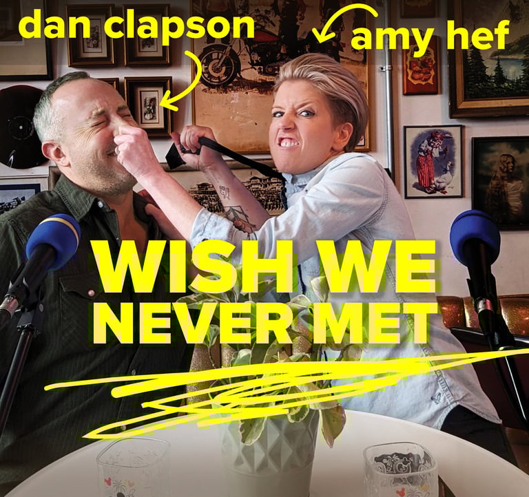 Wish We Never Met Podcast main image featuring co-hosts Dan Clapson and Amy Hef