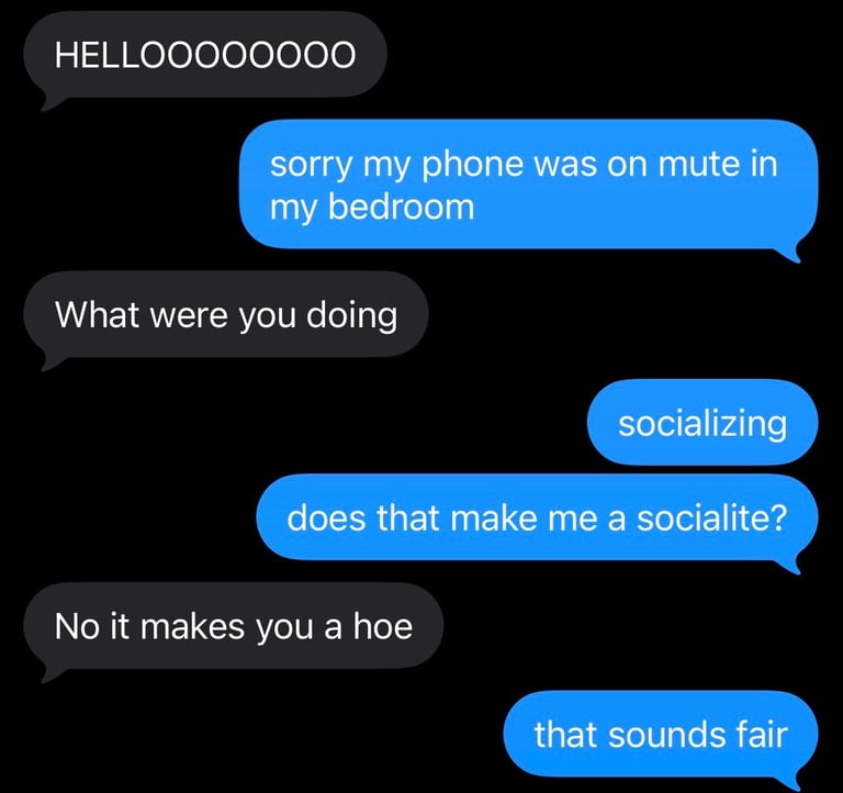 Phone on mute in the bedroom. Socialite or a hoe.
