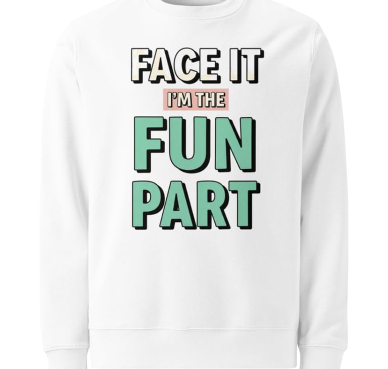 Unisex Eco Sweatshirt Face It, I Am the Fun Part